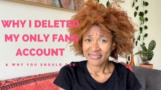 WHY I DELETED MY ONLY FANS & WHY YOU SHOULD TOO