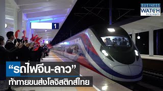 “รถไฟจีน-ลาว” ท้าทายขนส่งโลจิสติกส์ไทย | BUSINESS WATCH | 11-02-2565