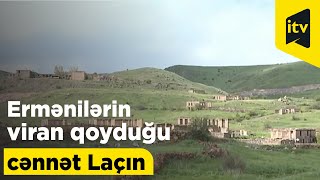 Ermənilərin viran qoyduğu cənnət Laçın