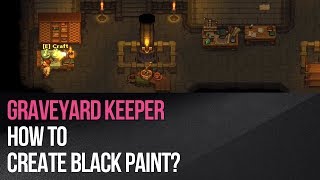 Graveyard Keeper - How to create black paint?