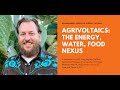 Energy Futures 2020: Agrivoltaics: The Energy, Water, Food Nexus