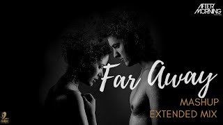 Far Away Mashup Extended | Aftermorning | Aaj Bhi Remix