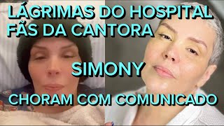 LÁGRIMAS TOMAN CONTA DO HOSPITAL CANTORA SIMONY APÓS LUTA DO CÂNCER REVELA REMISSÃO DA DOENÇA