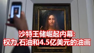 沙特王储崛起内幕  权力 石油和4 5亿美元的油画