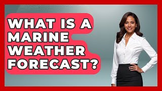 What Is A Marine Weather Forecast? - Boat Life Masters