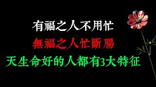 “有福之人不用忙，無福之人忙斷腸”：天生命好的人都有3大特征！