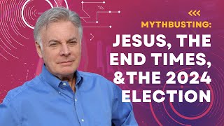 Debunking Myths About Jesus, the End Times, and the 2024 Election