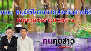 ครม. อนุมัติโครงการประกันรายได้เกษตรกรชาวสวนยาง : คนคุยข่าวสุดสัปดาห์