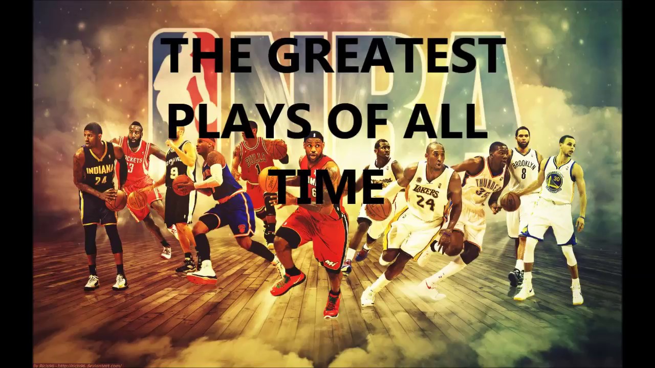 THE GREATEST PLAYS OF NBA ALL TIME - YouTube