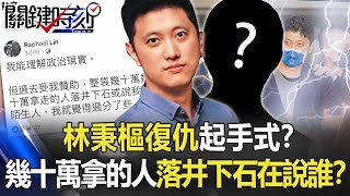 林秉樞復仇起手式？ 「整袋幾十萬拿的人落井下石說我是陌生人」在說誰？【關鍵時刻】20220801-2 劉寶傑 李正皓 吳子嘉