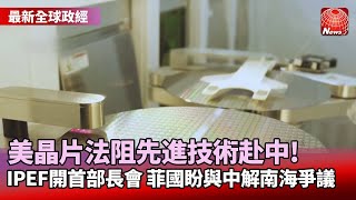 【最新全球政經】憂科技優勢流失 美晶片法阻先進技術赴中｜IPEF首面對面部長會 談供應鏈合作.抗中國｜南海爭議難解 菲國不排除和中國簽劃界協議@globalnewstw