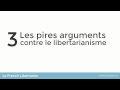 les 3 pires arguments contre le libertarianisme