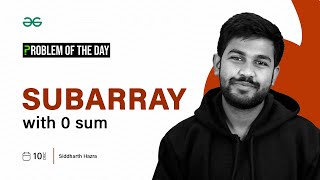 POTD- 10/12/2023 | Subarray with 0 sum | Problem of the Day | GeeksforGeeks
