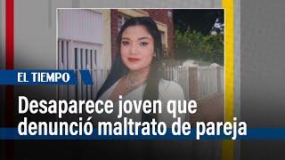 Desaparece una joven que denunció maltratos de su pareja | El Tiempo