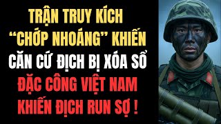 Trận Truy Kích “Chớp Nhoáng” Khiến Căn Cứ Địch Bị Xóa Sổ – Đặc Công Việt Nam Khiến Địch Run Sợ !