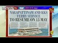 nagapattinam and kks ferry service to resume on 13 may