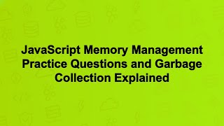 JavaScript Memory Management Practice Questions and Garbage Collection Explained
