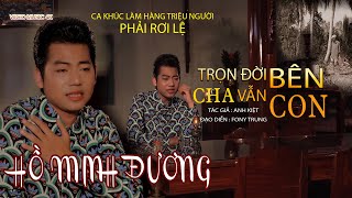 TRỌN ĐỜI CHA VẪN BÊN CON - HỒ MINH ĐƯƠNG T|G ANH KIỆT