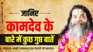 जानिए कामदेव के बारे में कुछ गुप्त बातें । By Swami Ramkamal Das Vedanti Ji Maharaj || Bhagwat Katha