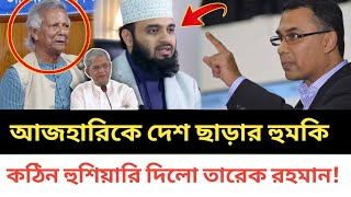 মিজানুর রহমান আজহারিকে দেশ ছাড়ার হু'মকি / তারেক রহমানের বক্তব্য ভাইরাল | Mizanur Rahman ajhari news