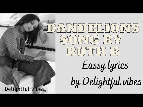 DANDELIONS BY RUTH B || EASSY LYRICS BY DELIGHTFUL VIBES || ENGLISH ...