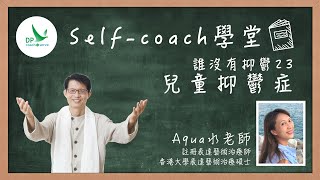 Self coach學堂「 誰沒有抑鬱」第二十三集：兒童抑鬱症