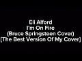 Eli Alford - I’m On Fire (Bruce Springsteen Cover) [The Best Version Of My Cover]