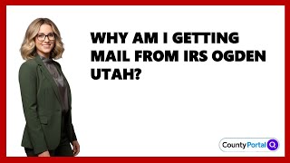 Why Am I Getting Mail From IRS Ogden Utah?