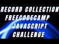 RECORD COLLECTION| freecodecamp basic Javascript walkthrough guide