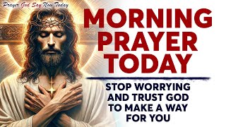 MORNING PRAYER TODAY 🙏 STOP WORRYING and Trust God To Make A Way For You (Christian Motivation)