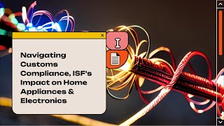 Navigating Customs Compliance: ISF's Impact on Home Appliances & Electronics