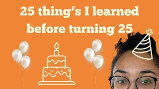 Yap sesh: 25 thing's I learned before turning 25