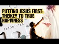 PUTTING JESUS FIRST: THE KEY TO TRUE HAPPINESS | Life-Changing Video