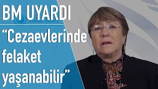 BM'den hükümetlere: Salgın cezaevlerini kasıp kavurabilir;siyasi tutuklular serbest bırakılmalı