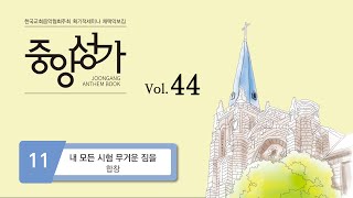 [중앙아트] 중앙성가 44집 11. 내 모든 시험 무거운 짐을 - 합창