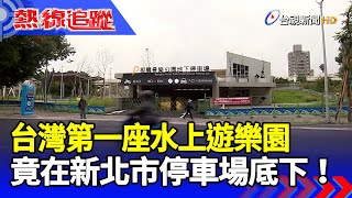 台灣第一座水上遊樂園 竟在新北市停車場底下！【熱線追蹤】