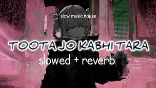 Toota Jo Kabhi Tara (slowed+reverb)- slow music house