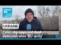 Ukraine's Zelensky says aid deal demonstrates 'strong EU unity' • FRANCE 24 English