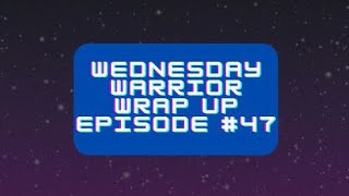 Wednesday Warrior Wrap Up episode #47