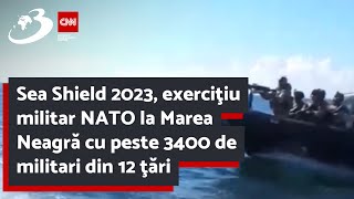 Sea Shield 2023, exerciţiu militar NATO la Marea Neagră cu peste 3400 de militari din 12 ţări