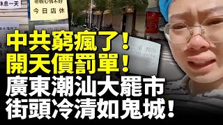 中國財政全面崩潰！中共窮瘋了！開天價罰單！廣東潮汕大罷市 街頭冷清如鬼城！　#看大陸