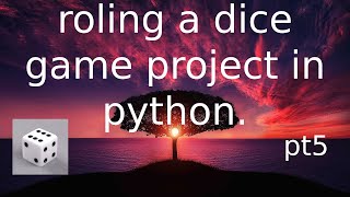 rolling a dice game project in python. pt5