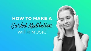 How to Make a Guided Meditation With Music (Quick \u0026 Easy Tutorial)