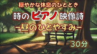 時のピアノ映像詩「昼のひとやすみ」[30分] - 穏やかな休息のひととき