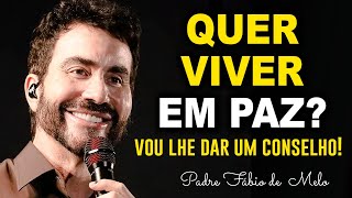 QUER VIVER EM PAZ? VOU LHE DAR UM CONSELHO! PE FABIO DE MELO