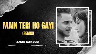 Main Teri Ho Gayi | Remix | New Punjabi Song | AMAN SANJOG | Millind Gaba | Latest Love Song 2020