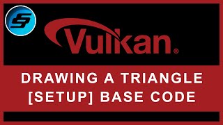 Drawing A Triangle - [SETUP] Base Code - Vulkan Graphics/Games Programming