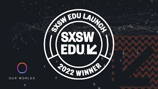 OurWorlds | SXSW Edu Launch 2022