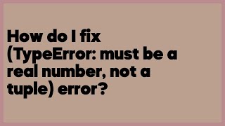 How do I fix (TypeError: must be a real number, not a tuple) error? (2 answers)