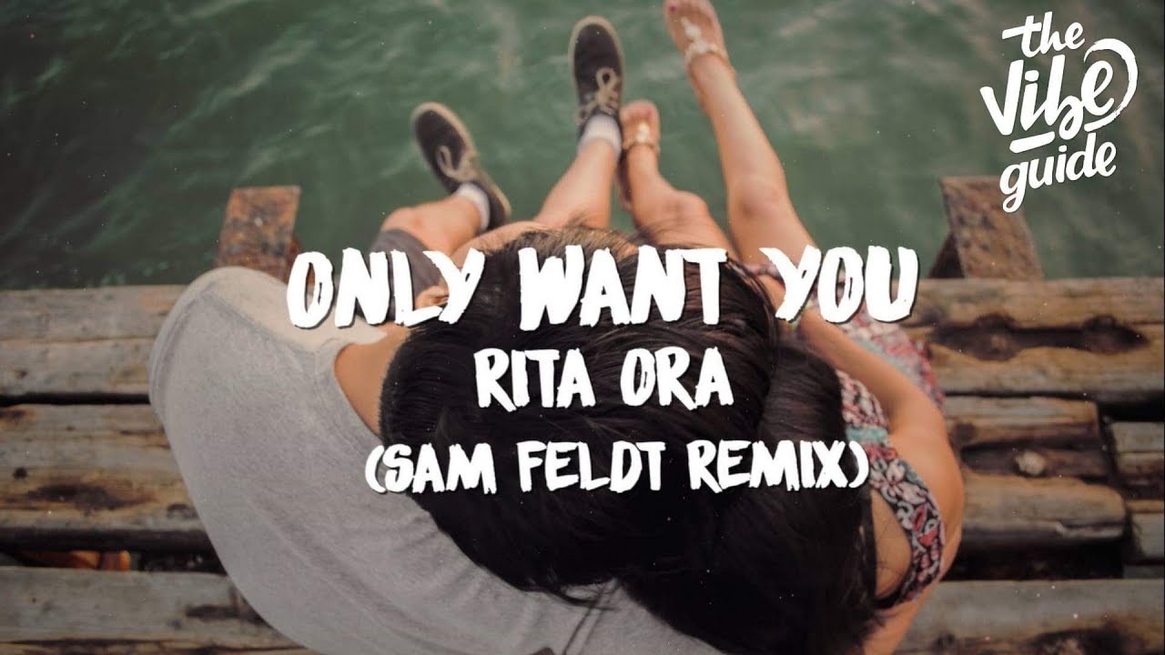 Rita Ora - Only Want You (Sam Feldt Remix) Rita Ora - Only Want You (Sam Feldt Remix)